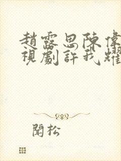 赵露思陈伟霆电视剧许我耀眼