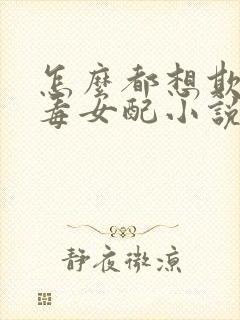 怎么都想欺负恶毒女配小说全文免费阅读