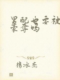 男配也要被强取豪夺吗