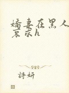 娇妻在黑人胯下哀求h