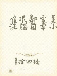 催眠邻家美妇的洗脑日常小说