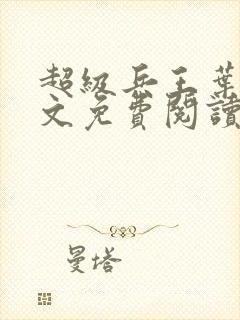 超级兵王叶谦全文免费阅读无弹窗无广告