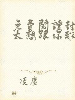 免费阅读封总太太想跟你离婚很久了