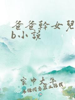 爸爸干女儿的骚b小说