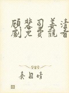 顾裴司姜清月短剧免费观看