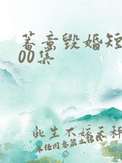 蓄意毁婚短剧100集