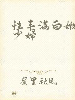 性丰满白嫩白嫩少妇