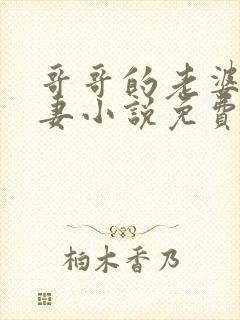 哥哥的老婆是娇妻小说免费阅读全文