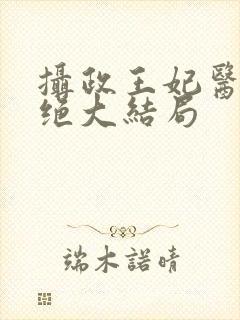 摄政王妃医毒双绝大结局