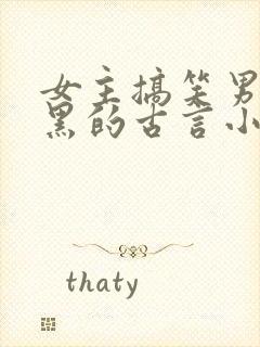 女主搞笑男主腹黑的古言小说