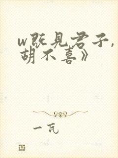 w既见君子,云胡不喜》