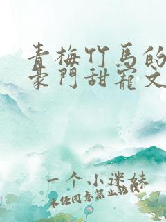 青梅竹马的小说豪门甜宠文