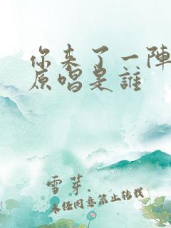 你来了一阵子的原唱是谁