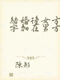 结婚后女方把名字加在男方婚前买的房子