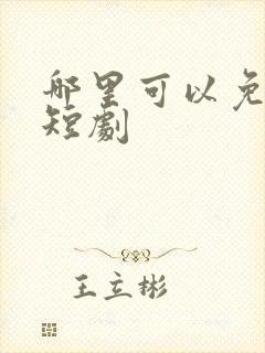 哪里可以免费看短剧