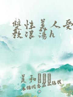 双性美人受被调教浪荡h