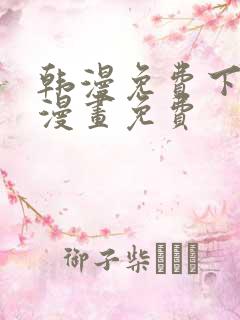 韩漫免费下拉式漫画免费