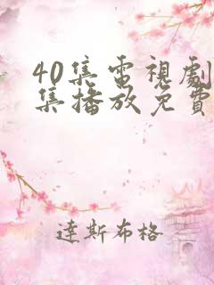 40集电视剧全集播放免费观看软件