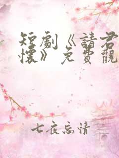 短剧《请君入我怀》免费观看