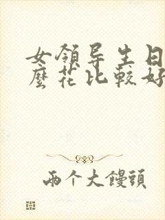 女领导生日送什么花比较好