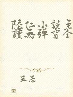 陆仁小说免费阅读无弹窗全文