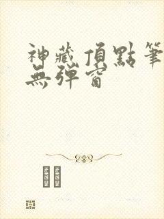 神藏顶点笔趣阁无弹窗