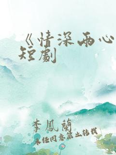 《情深两心知》短剧