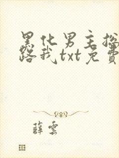 黑化男主总想套路我txt免费下载