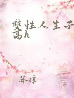 双性人生子产乳高h