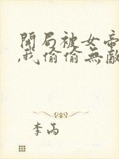 开局被女帝下狱,我偷偷无敌