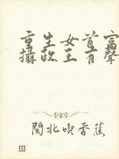 重生女首富娇养摄政王有声