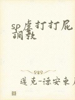 sp虐打打屁股调教