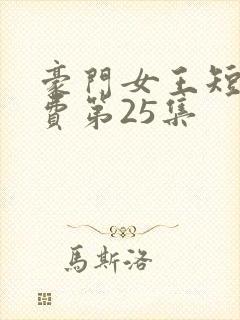 豪门女王短剧免费第25集