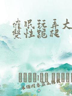 催眠玩弄大美人双性跪爬