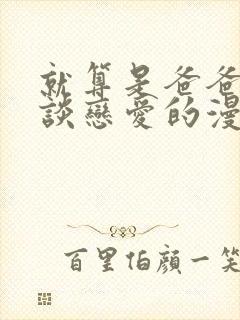 就算是爸爸也想谈恋爱的漫画免费阅读