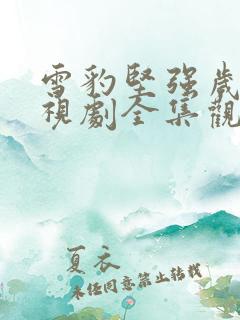 雪豹坚强岁月电视剧全集观看