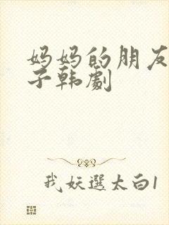 妈妈的朋友的儿子韩剧