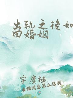 出轨之后如何挽回婚姻