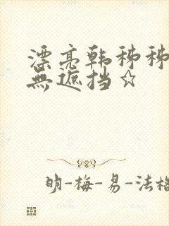 漂亮韩秭秭韩漫无遮挡★