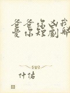 爸爸你凶我我也爱你短剧哪里可以看