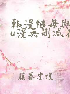 韩漫继母与继mu漫无删减在线观看