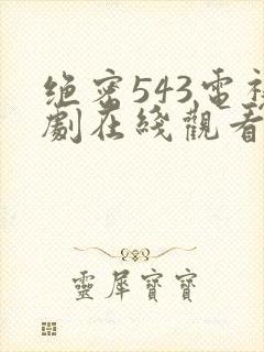 绝密543电视剧在线观看全集免费