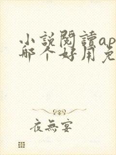 小说阅读app哪个好用免费