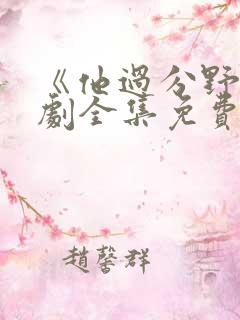 《他过分野》短剧全集免费观看完整