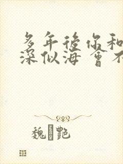 多年后你和谁情深似海 会不会想起是什么歌