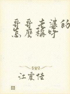 哥哥老婆的父母怎么称呼