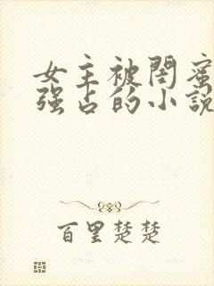 女主被闺蜜老公强占的小说