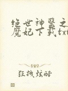 绝世神医之逆天魔妃下载txt