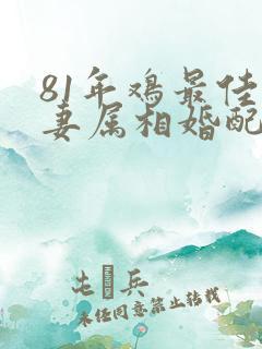 81年鸡最佳夫妻属相婚配表