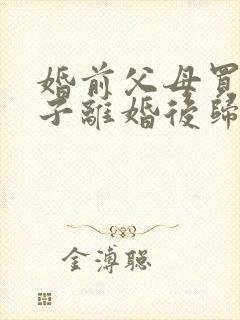 婚前父母买的房子离婚后归谁